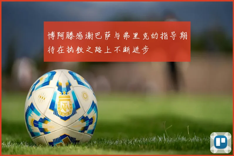 博阿滕感谢巴萨与弗里克的指导期待在执教之路上不断进步