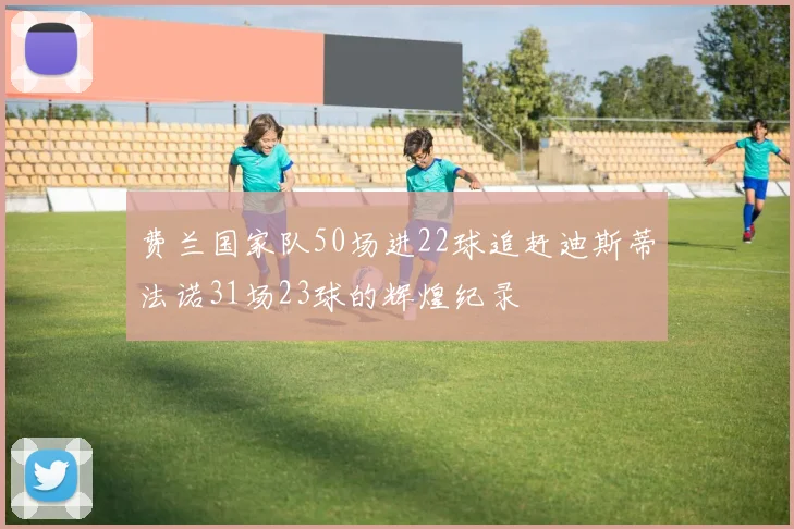 费兰国家队50场进22球追赶迪斯蒂法诺31场23球的辉煌纪录